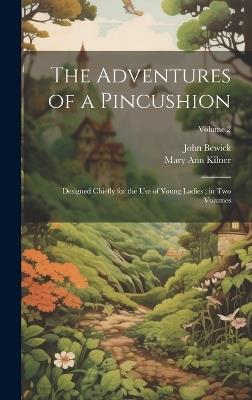 The Adventures of a Pincushion: Designed Chiefly for the use of Young Ladies; in two Volumes; Volume 2 - John Bewick,Mary Ann Kilner - cover