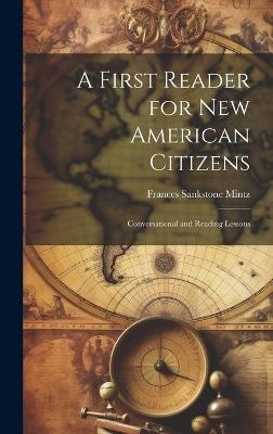 A First Reader for new American Citizens; Conversational and Reading Lessons - Frances Sankstone Mintz - cover