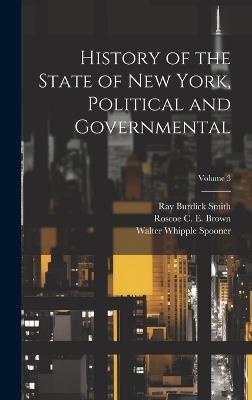 History of the State of New York, Political and Governmental; Volume 3 - Willis Fletcher Johnson,Ray Burdick Smith,Walter Whipple Spooner - cover