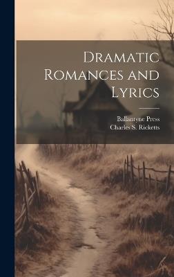 Dramatic Romances and Lyrics - Charles S Ricketts,Ballantyne Press - cover