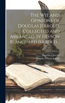 The wit and Opinions of Douglas Jerrold. Collected and Arranged by his son Blanchard Jerrold .. - Douglas William Jerrold,Blanchard Jerrold - cover