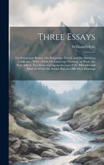 Three Essays: On Picturesque Beauty, On Picturesque Travel, and On Sketching Landscape: With a Poem On Landscape Painting: to These are now Added, two Essays Giving an Account of the Principles and Mode in Which the Author Executed his own Drawings