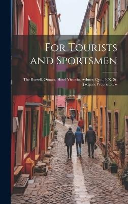 For Tourists and Sportsmen: The Russell, Ottawa, Hotel Victoria, Aylmer, Que., F.X. St. Jacques, Proprietor. -- - Anonymous - cover