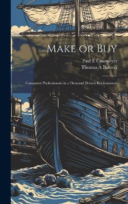 Make or Buy: Computer Professionals in a Demand Driven Environment - Thomas a Barocci,Paul E Cournoyer - cover