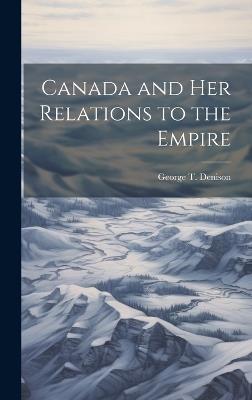 Canada and her Relations to the Empire - George T 1839-1925 Denison - cover