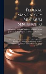 Federal Mandatory Minimum Sentencing: Hearing Before the Subcommittee on Crime and Criminal Justice of the Committee on the Judiciary, House of Representatives, One Hundred Third Congress, First Session, July 28, 1993