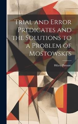 Trial and Error Predicates and the Solutions to a Problem of Mostowski's - Hilary Putnam - cover