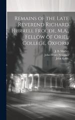 Remains of the Late Reverend Richard Hurrell Froude, M.A., Fellow of Oriel College, Oxford: 2