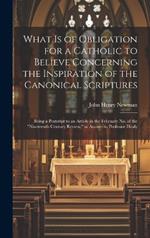 What is of Obligation for a Catholic to Believe Concerning the Inspiration of the Canonical Scriptures: Being a Postcript to an Article in the February no. of the 