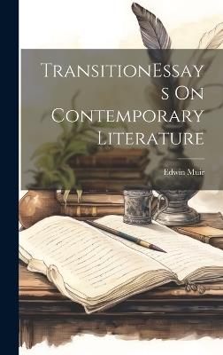 TransitionEssays On Contemporary Literature - Edwin Muir - cover