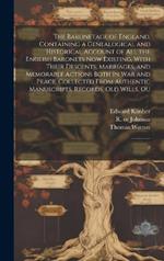 The Baronetage of England, Containing a Genealogical and Historical Account of all the English Baronets now Existing, With Their Descents, Marriages, and Memorable Actions Both in war and Peace. Collected From Authentic Manuscripts, Records, old Wills, Ou: 2