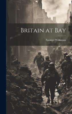 Britain at Bay - Spenser Wilkinson - cover