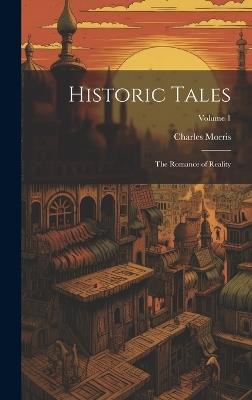 Historic Tales: The Romance of Reality; Volume 1 - Charles Morris - cover