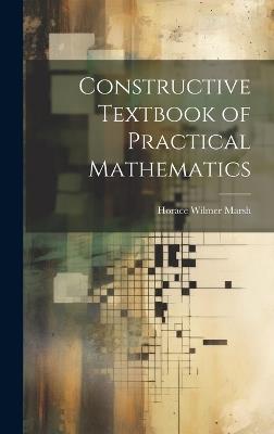 Constructive Textbook of Practical Mathematics - Horace Wilmer Marsh - cover
