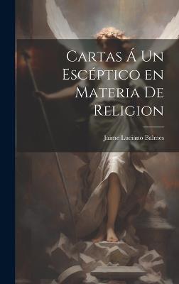 Cartas Á un Escéptico en Materia de Religion - Jaime Luciano Balmes - cover