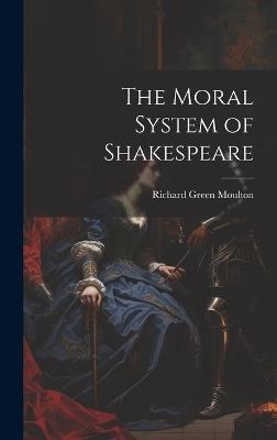 The Moral System of Shakespeare - Richard Green Moulton - cover