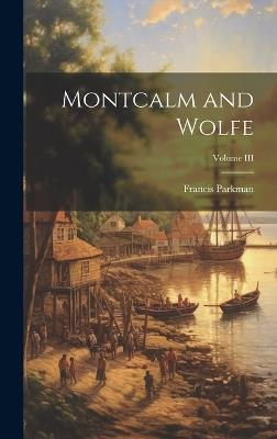 Montcalm and Wolfe; Volume III - Francis Parkman - cover