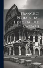 Francisci Petrarchae Historia Iulii Caesaris