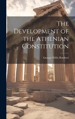 The Development of the Athenian Constitution - George Willis Botsford - cover