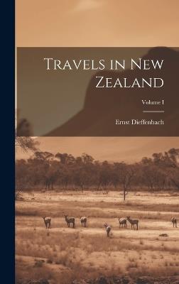 Travels in New Zealand; Volume I - Ernst Dieffenbach - cover