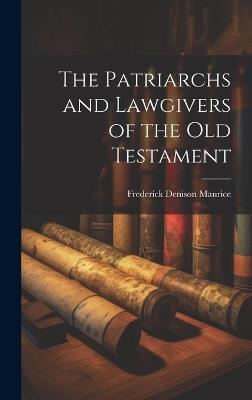 The Patriarchs and Lawgivers of the Old Testament - Frederick Denison Maurice - cover