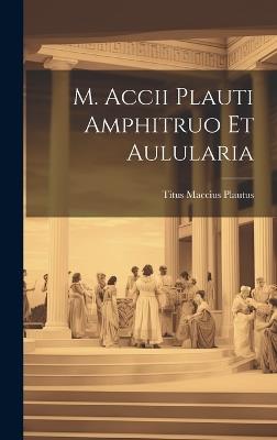 M. Accii Plauti Amphitruo et Aulularia - Titus Maccius Plautus - cover