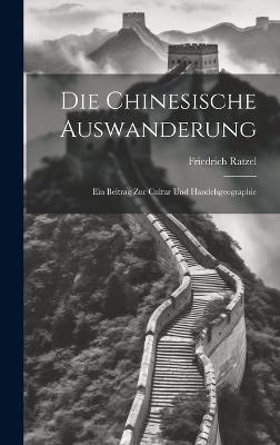 Die Chinesische Auswanderung: Ein Beitrag zur Cultur und Handelsgeographie - Friedrich Ratzel - cover