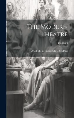 The Modern Theatre; A Collection of Successful Modern Plays - Inchbald - cover