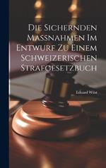 Die Sichernden Massnahmen im Entwurf zu Einem Schweizerischen Strafgesetzbuch