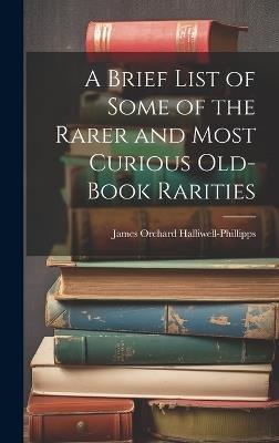 A Brief List of Some of the Rarer and Most Curious Old-book Rarities - James Orchard Halliwell-Phillipps - cover