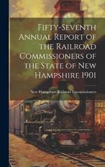 Fifty-Seventh Annual Report of the Railroad Commissioners of the State of New Hampshire 1901