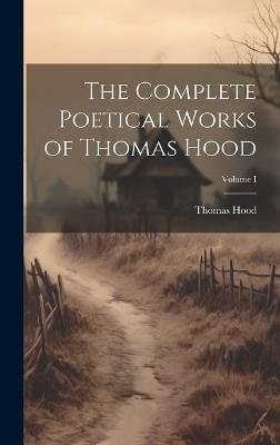 The Complete Poetical Works of Thomas Hood; Volume I - Thomas Hood - cover