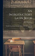 An Introductory Latin Book: Intended as an Elementary Drill-book, on the Inflections and Principles