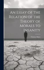 An Essay of the Relation of the Theory of Morals to Insanity