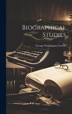 Biographical Studies - George Washington Greene - cover