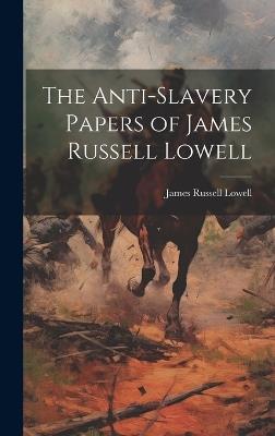 The Anti-Slavery Papers of James Russell Lowell - James Russell Lowell - cover