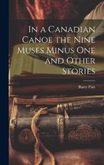 In a Canadian Canoe the Nine Muses Minus One and Other Stories