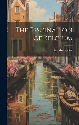 The Fsscination of Belgium - L Edan Walter - cover