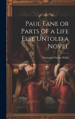 Paul Fane or Parts of a Life Else Untold a Novel - Nathaniel Parker Willis - cover
