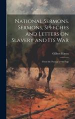 National Sermons. Sermons, Speeches and Letters on Slavery and Its War: From the Passage of the Fugi
