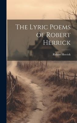 The Lyric Poems of Robert Herrick - Robert Herrick - cover