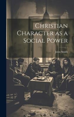 Christian Character as a Social Power - John Smith - cover