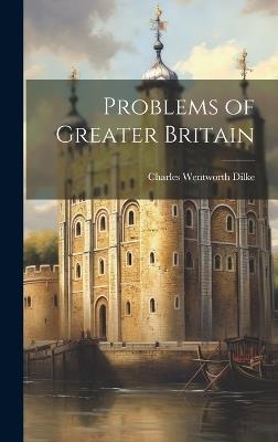 Problems of Greater Britain - Charles Wentworth Dilke - cover