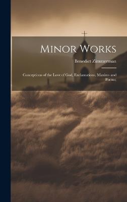 Minor Works; Conceptions of the Love of God, Exclamations, Maxims and Poems; - Benedict Zimmerman - cover