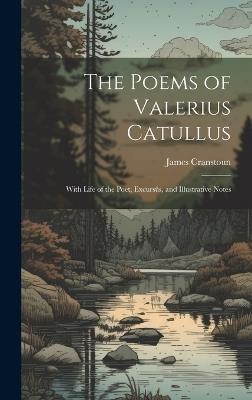 The Poems of Valerius Catullus: With Life of the Poet, Excursûs, and Illustrative Notes - James Cranstoun - cover