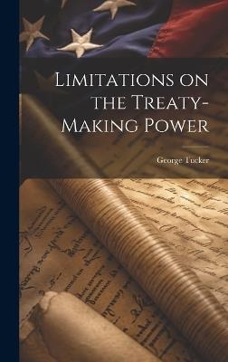 Limitations on the Treaty-making Power - George Tucker - cover