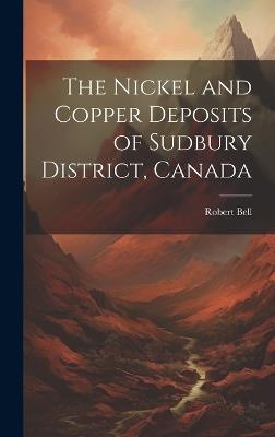 The Nickel and Copper Deposits of Sudbury District, Canada - Robert Bell - cover