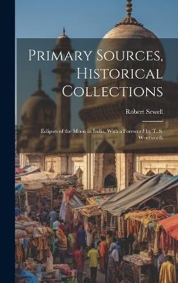 Primary Sources, Historical Collections: Eclipses of the Moon in India, With a Foreword by T. S. Wentworth - Robert Sewell - cover