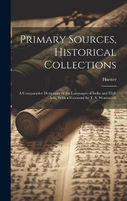 Primary Sources, Historical Collections: A Comparative Dictionary of the Languages of India and High Asia, With a Foreword by T. S. Wentworth - Hunter - cover