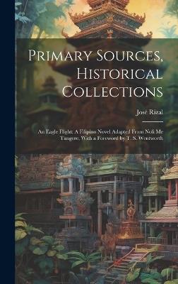 Primary Sources, Historical Collections: An Eagle Flight: A Filipino Novel Adapted From Noli me Tangere, With a Foreword by T. S. Wentworth - José Rizal - cover